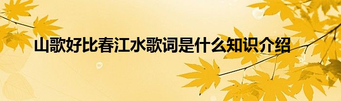 山歌好比春江水歌词是什么知识介绍