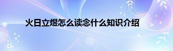 火日立煜怎么读念什么知识介绍