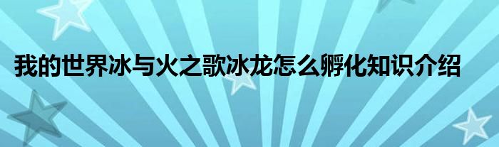 我的世界冰与火之歌冰龙怎么孵化知识介绍