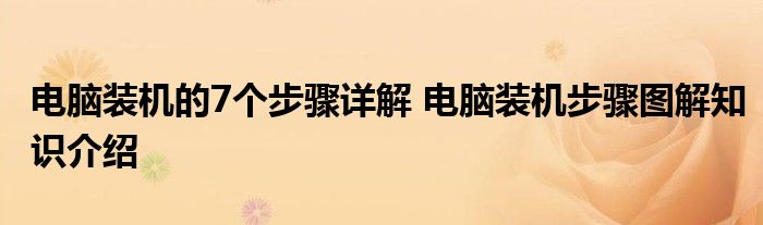 电脑装机的7个步骤详解 电脑装机步骤图解知识介绍