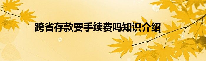 跨省存款要手续费吗知识介绍