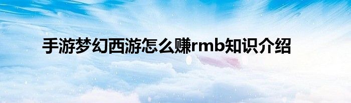 手游梦幻西游怎么赚rmb知识介绍