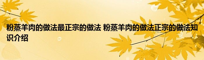 粉蒸羊肉的做法最正宗的做法 粉蒸羊肉的做法正宗的做法知识介绍