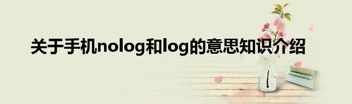 关于手机nolog和log的意思知识介绍