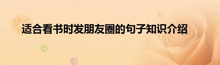 适合看书时发朋友圈的句子知识介绍