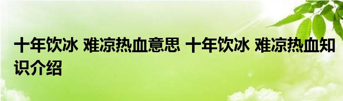 十年饮冰 难凉热血意思 十年饮冰 难凉热血知识介绍