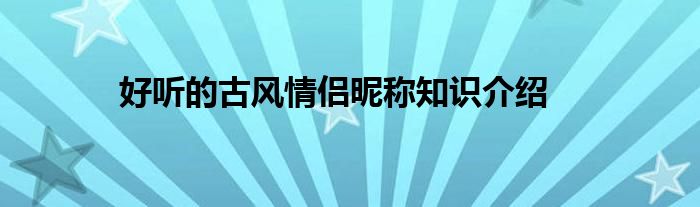 好听的古风情侣昵称知识介绍