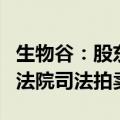 生物谷：股东所持公司3285.12万股股份将被法院司法拍卖