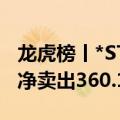 龙虎榜丨*ST左江今日涨停，营业部席位合计净卖出360.16万元