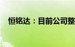 恒铭达：目前公司整体在手订单情况稳定