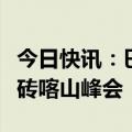 今日快讯：巴西总统卢拉将以视频方式出席金砖喀山峰会