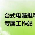 台式电脑推荐：精选高性价比机型，打造你的专属工作站